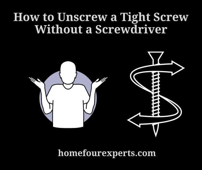 how to unscrew a tight screw without a screwdriver