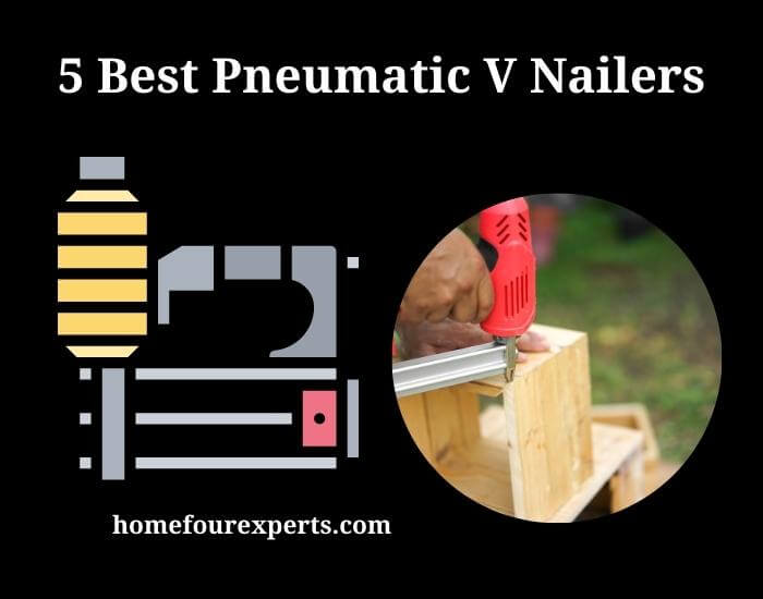 5 best pneumatic v nailers