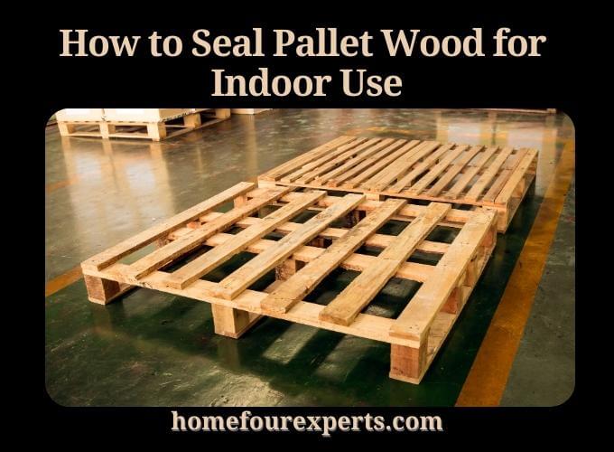 how to seal pallet wood for indoor use