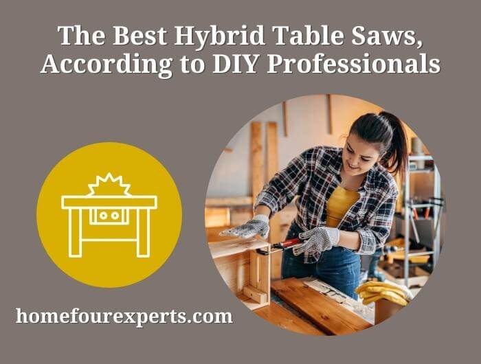the best hybrid table saws, according to diy professionals