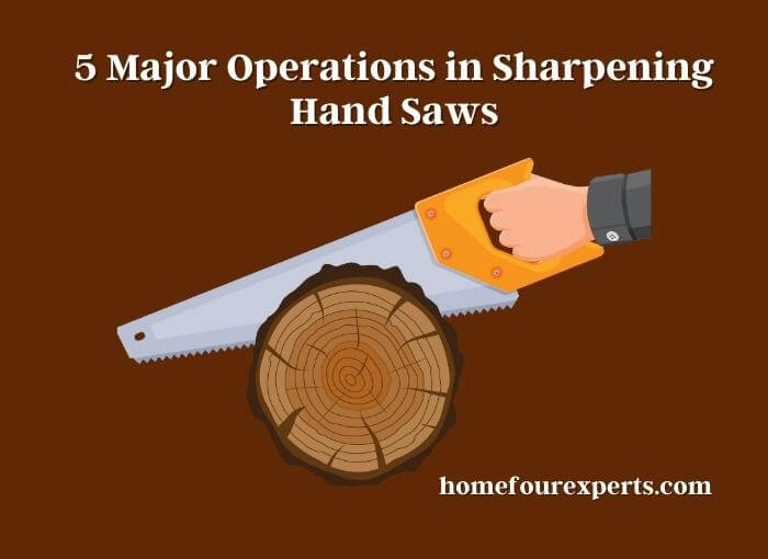 5 major operations in sharpening hand saws