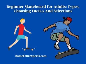 beginner skateboard for adults types, choosing facts,s and selections