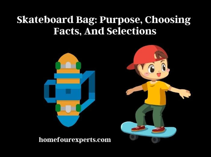 skateboard bag purpose, choosing facts, and selections