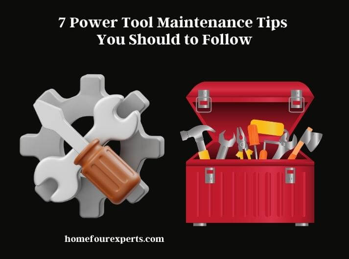 7 power tool maintenance tips you should to follow