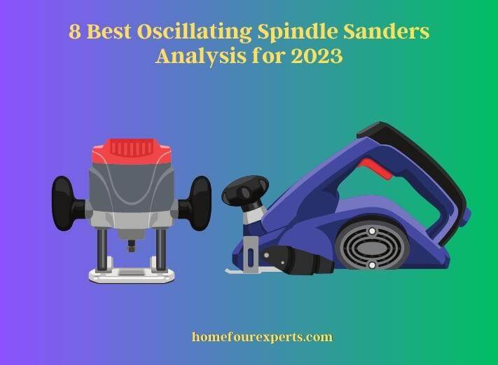 8 best oscillating spindle sanders analysis for 2023