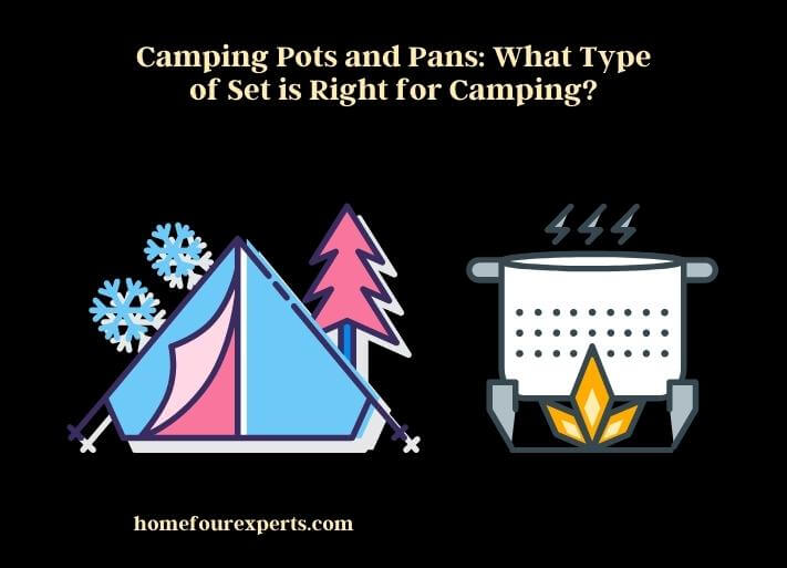 camping pots and pans what type of set is right for camping