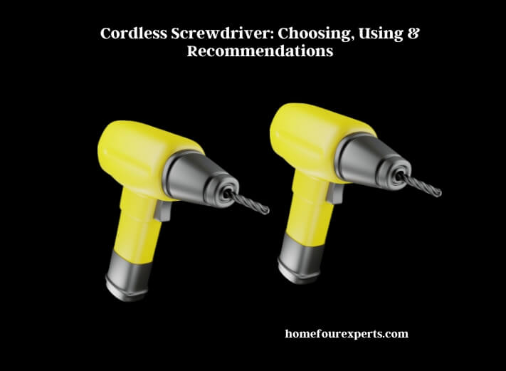 cordless screwdriver choosing, using & recommendations