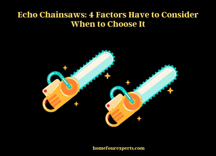 echo chainsaws 4 factors have to consider when to choose it