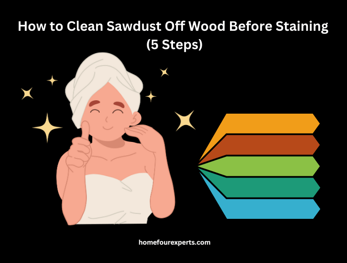 how to clean sawdust off wood before staining (5 steps)