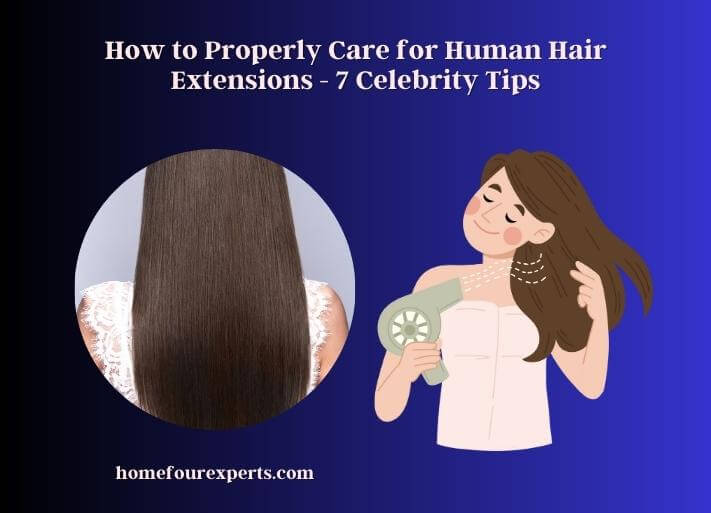 how to properly care for human hair extensions - 7 celebrity tips