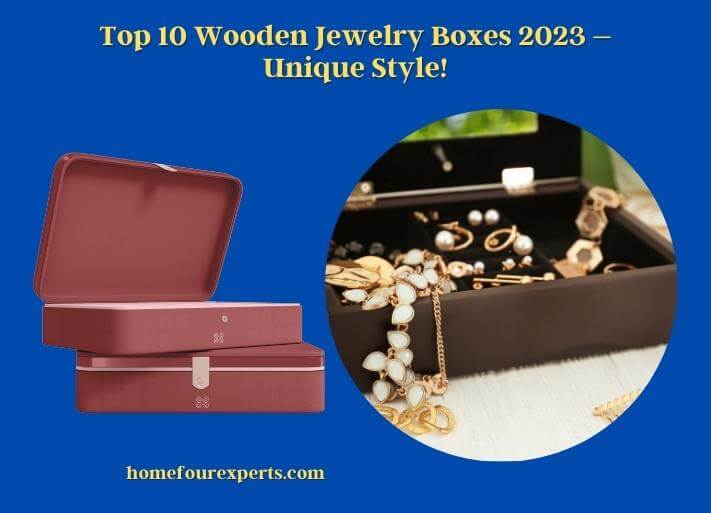 top 10 wooden jewelry boxes 2023 – unique style!