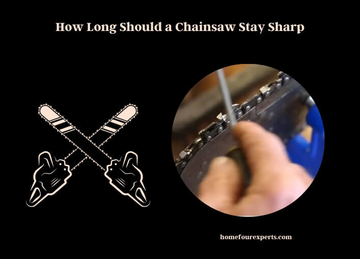 how long should a chainsaw stay sharp