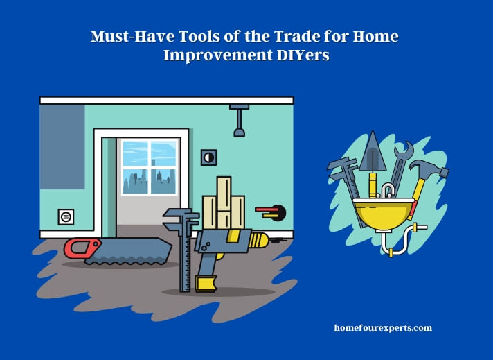 must-have tools of the trade for home improvement diyers