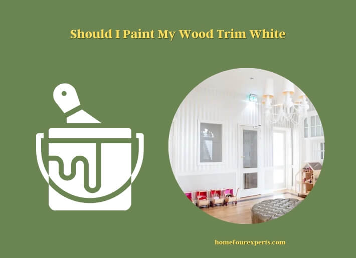 should i paint my wood trim white
