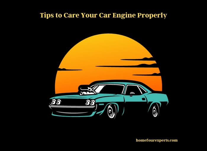 tips to care your car engine properly