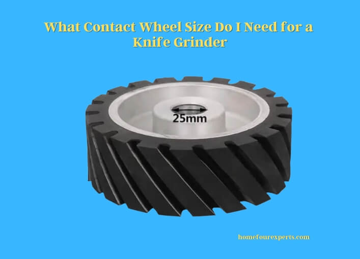 what contact wheel size do i need for a knife grinder