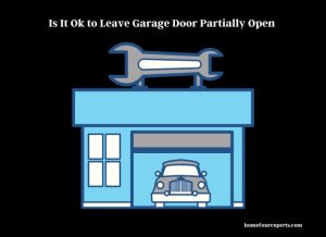 is it ok to leave garage door partially open