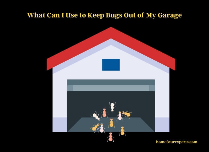 what can i use to keep bugs out of my garage