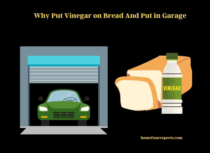 why put vinegar on bread and put in garage