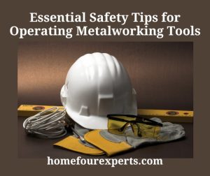 essential safety tips for operating metalworking tools