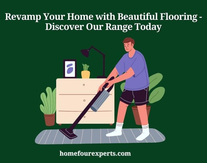revamp your home with beautiful flooring - discover our range today
