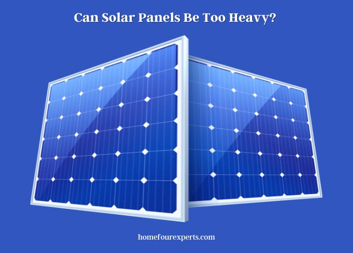 can solar panels be too heavy