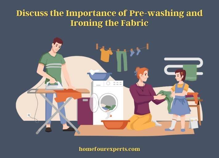 discuss the importance of pre-washing and ironing the fabric
