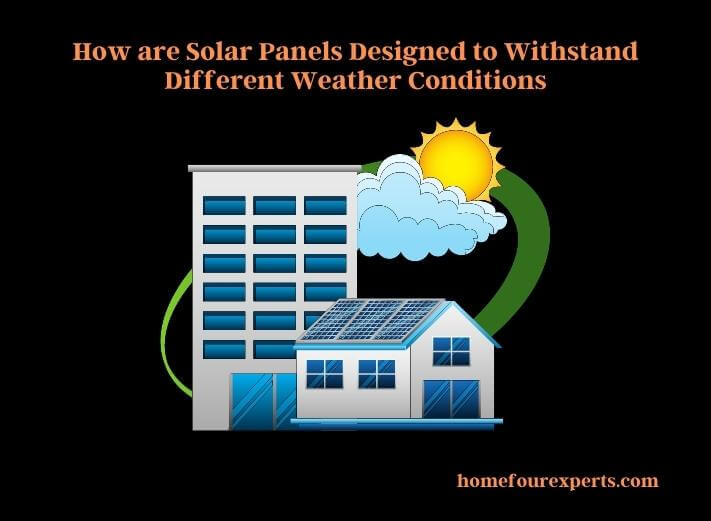 how are solar panels designed to withstand different weather conditions