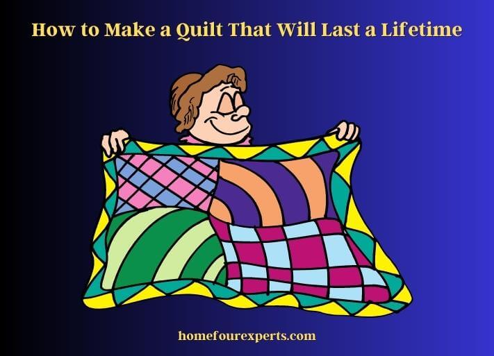 how to make a quilt that will last a lifetime