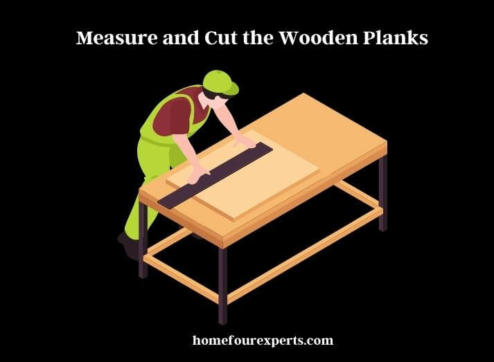 measure and cut the wooden planks